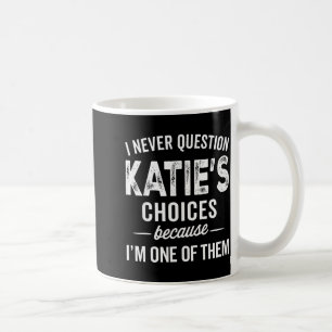 I Never Question Katie’s Choices - Katie Personali Coffee Mug