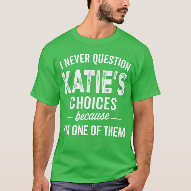 I Never Question Katies Choices Katie Personalized T-Shirt (Front)