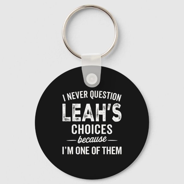 I Never Question Leah’s Choices - Leah D Name  Key Ring (Front)