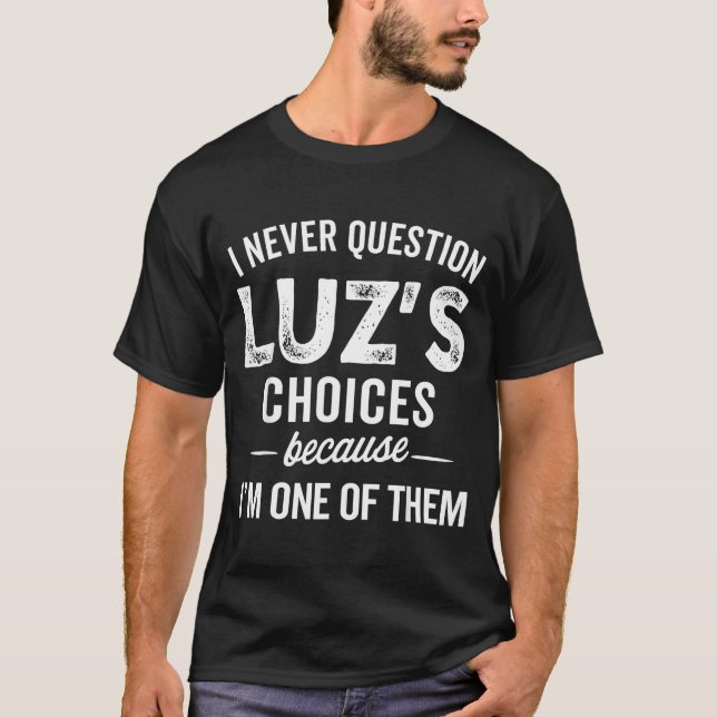 I Never Question Luz’s Choices - Funny Luz D Name  T-Shirt (Front)