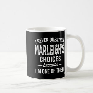 I Never Question Marleigh’s Choices - Marleigh D  Coffee Mug