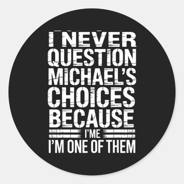 I Never Question Michael's Choices Because I'm One Classic Round Sticker (Front)