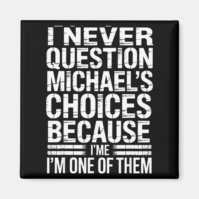 I Never Question Michael's Choices Because I'm One Magnet (Front)