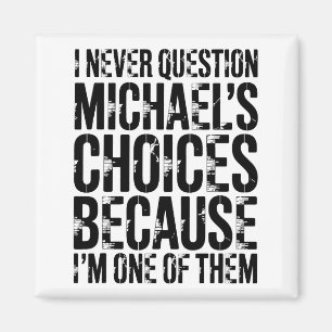 I Never Question Michaels Choices Because Im One O Magnet