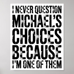 I Never Question Michaels Choices Because Im One O Poster