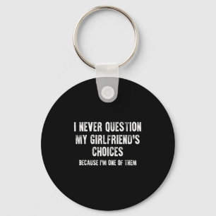 I Never Question My Girlfriend's Choices Boyfriend Key Ring