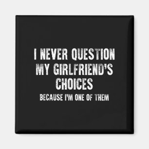 I Never Question My Girlfriend's Choices Boyfriend Magnet