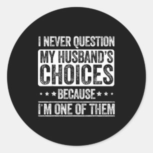 I Never Question My Husband's Choices Marriage Fun Classic Round Sticker