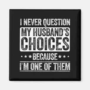 I Never Question My Husband's Choices Marriage Fun Magnet