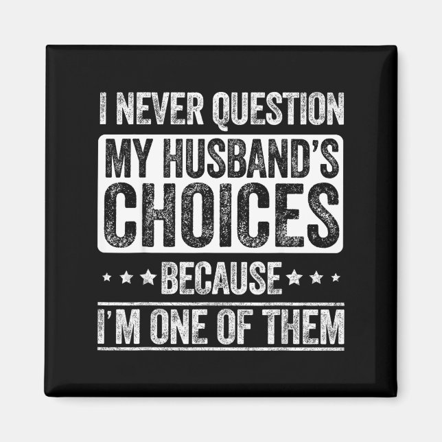 I Never Question My Husband's Choices Marriage Fun Magnet (Front)
