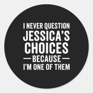 I Never Question My Jessica s Choices Because I'm Classic Round Sticker