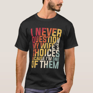 I Never Question My 'S Choices Because I'M One Of T-Shirt