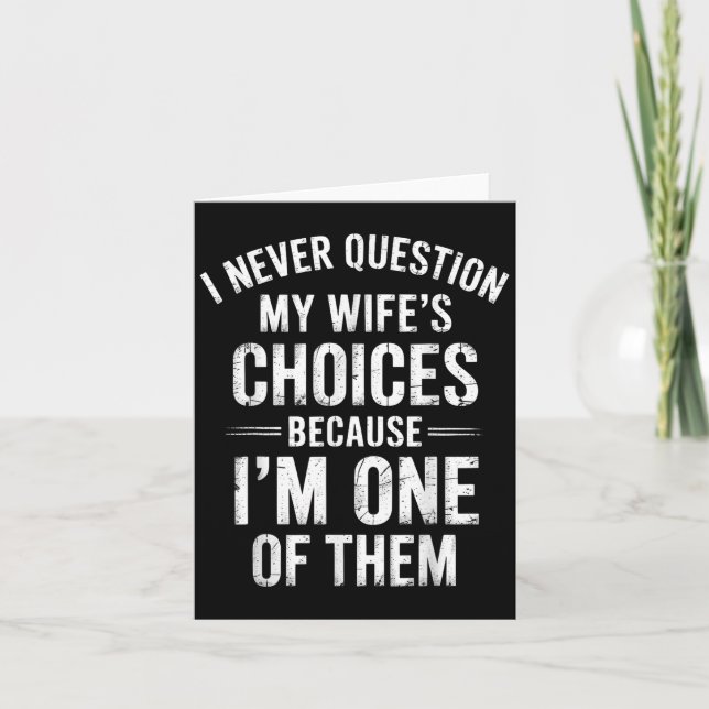 I Never Question My Wife’s Choices Because I’m One Card (Front)