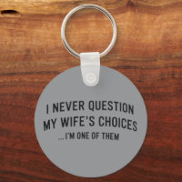 I Never Question My Wife"s Choices I"m One Of Them