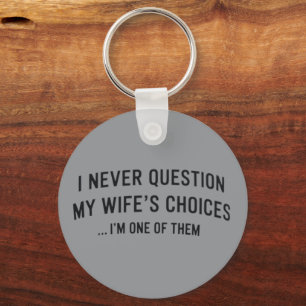 I Never Question My Wife"s Choices I"m One Of Them Key Ring