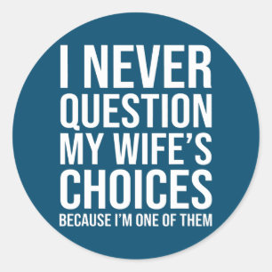 I Never Question My Wife's Choice Because I'm One Classic Round Sticker