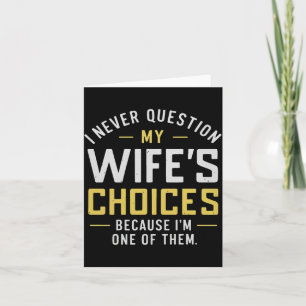 I Never Question My Wife's Choices Because I'm One Card