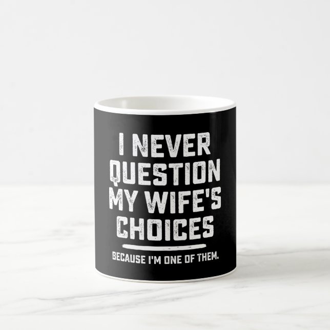 I Never Question My Wife's Choices Because I'm One Coffee Mug (Center)