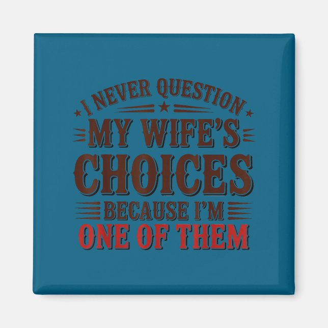 I never question my wife's choices because i'm one magnet (Front)