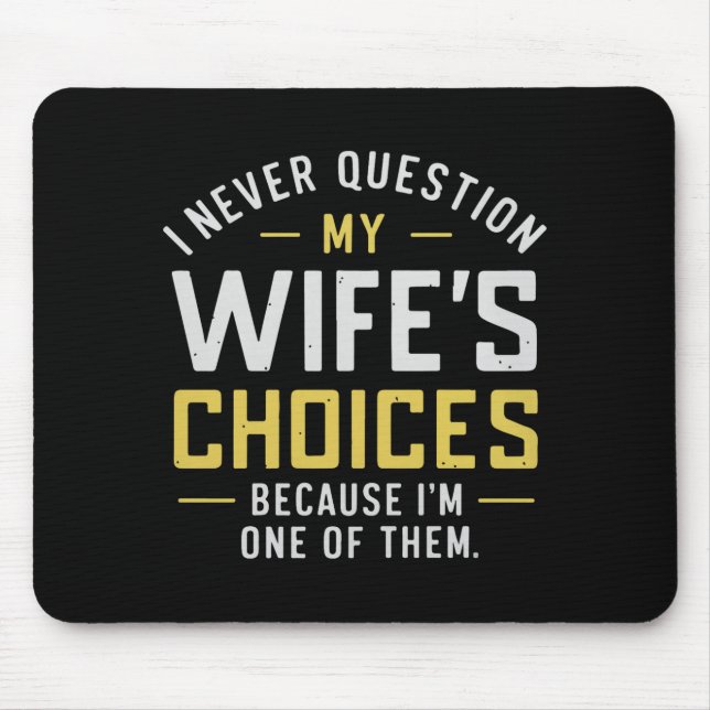 I Never Question My Wife's Choices Because I'm One Mouse Pad (Front)