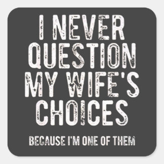 I Never Question My Wife's Choices Because I'm One Square Sticker