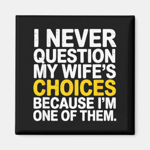 I Never Question My Wife's Choices Funny Husband S Magnet
