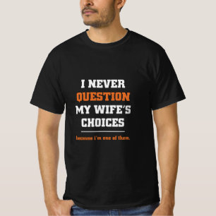 I Never Question My Wife's Choices Funny Husband T-Shirt