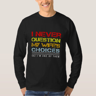 I Never Question My Wifes Choices Idea T-Shirt