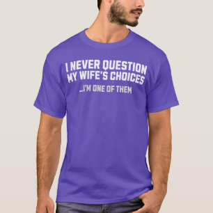 I Never Question My Wifes Choices Mens Funny Husba T-Shirt