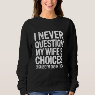 I Never Question My Wife's Choices Wife And Husban Sweatshirt