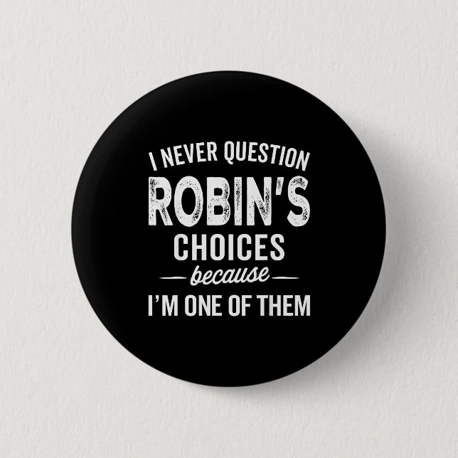 I Never Question Robin’s Choices - Robin D Name  6 Cm Round Badge (Front)