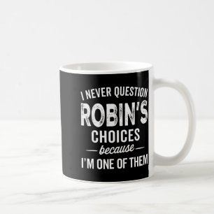 I Never Question Robin’s Choices - Robin D Name Coffee Mug