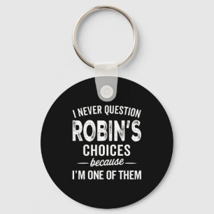I Never Question Robin’s Choices - Robin D Name Key Ring