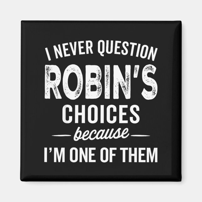 I Never Question Robin’s Choices - Robin D Name  Magnet (Front)