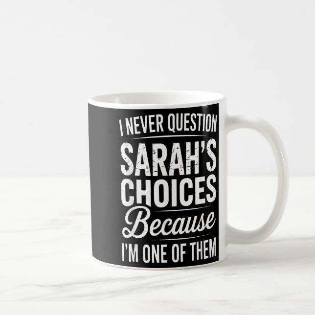 I Never Question Sarah’s Choices - Sarah D Name  Coffee Mug (Right)
