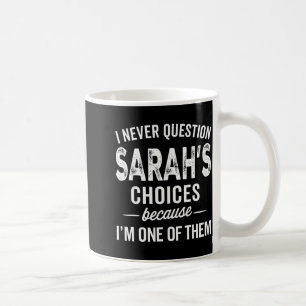 I Never Question Sarah’s Choices - Sarah Personali Coffee Mug