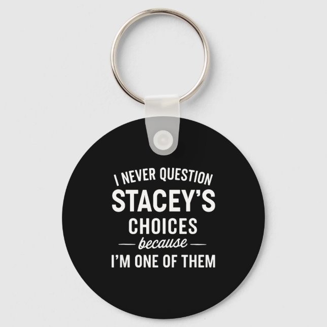 I Never Question Stacey's Choices Because I'm One  Key Ring (Front)