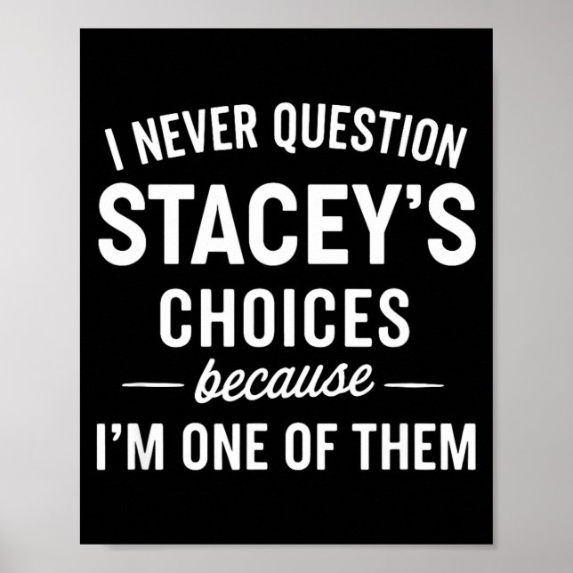 I Never Question Stacey's Choices Because I'm One  Poster (Front)