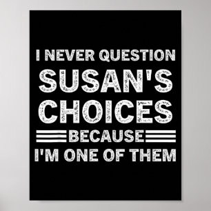 I Never Question Susan's Choices Because Am One Of Poster