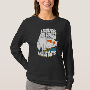 I Never Quilt Alone I Have Cats For A Quilter T-Shirt