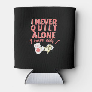 I Never Quilt Alone I Have Cats Pet Owner Quilting Can Cooler