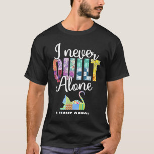 I Never Quilt Alone I Have Cats Quilter  Saying Fu T-Shirt