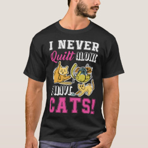 I Never Quilt Alone I Have Cats Quilters & Sewers  T-Shirt