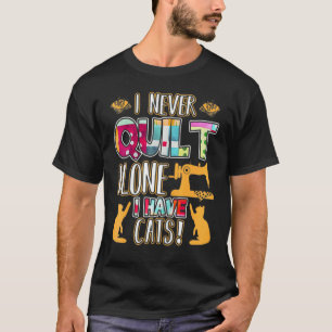 I Never Quilt Alone I Have Cats  Quilting Animal P T-Shirt