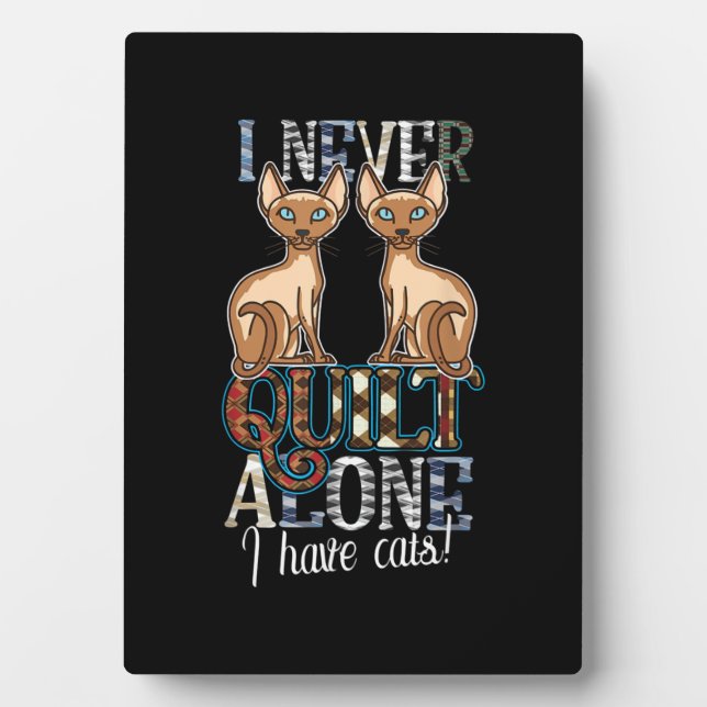 I Never Quilt Alone I Have Cats Sewing Quilting Plaque (Front)