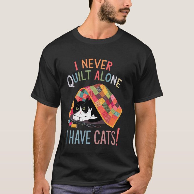 I Never Quilt Alone I Have Cats T-Shirt (Front)