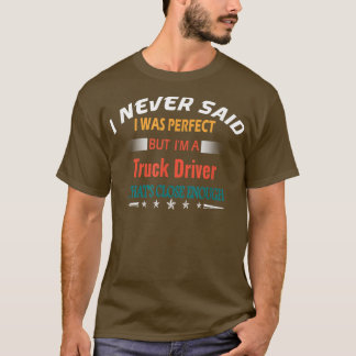 I Never Said I Was Perfect Profession Truck Driver T-Shirt
