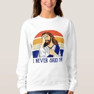 I Never Said That Funny Christian Humour Jesus God Sweatshirt