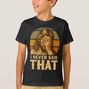 I Never Said That Jesus Meme Funny Christian God R T-Shirt