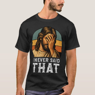 I Never Said That Jesus Meme Funny Christian T-Shirt
